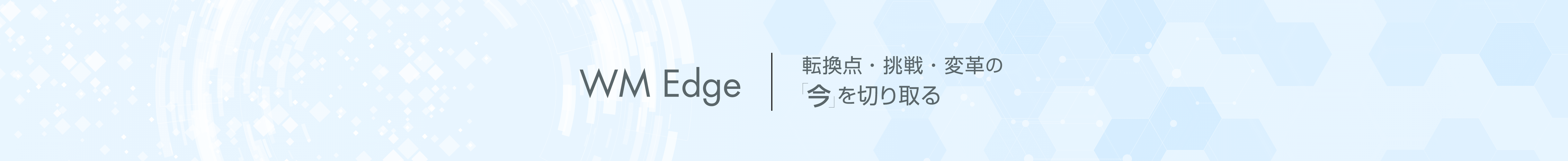 WM Edge｜転換点・挑戦・変革の「今」を切り取る